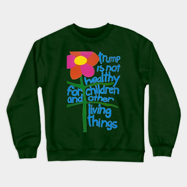 Trump Is Not Healthy For Children And Other Living Things Crewneck Sweatshirt by godhatestrump